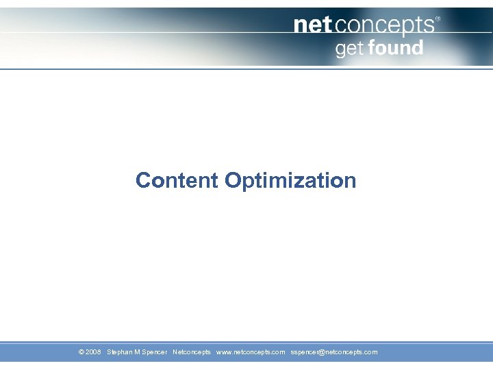 Content Optimization © 2008 Stephan M Spencer Netconcepts www. netconcepts. com sspencer@netconcepts. com 