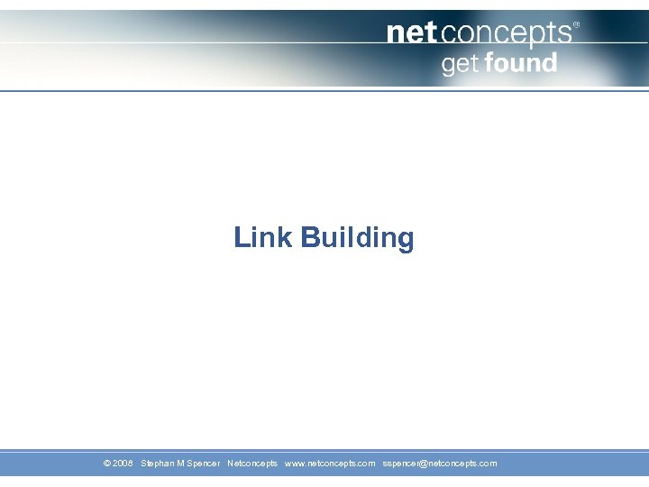 Link Building © 2008 Stephan M Spencer Netconcepts www. netconcepts. com sspencer@netconcepts. com 