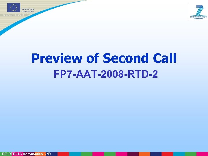 Preview of Second Call FP 7 -AAT-2008 -RTD-2 DG RTD-H. 3 Aeronautics - 19