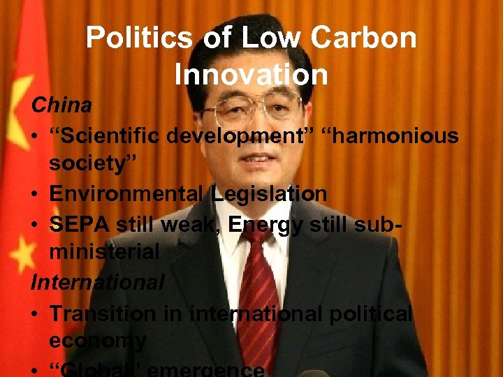 Politics of Low Carbon Innovation China • “Scientific development” “harmonious society” • Environmental Legislation