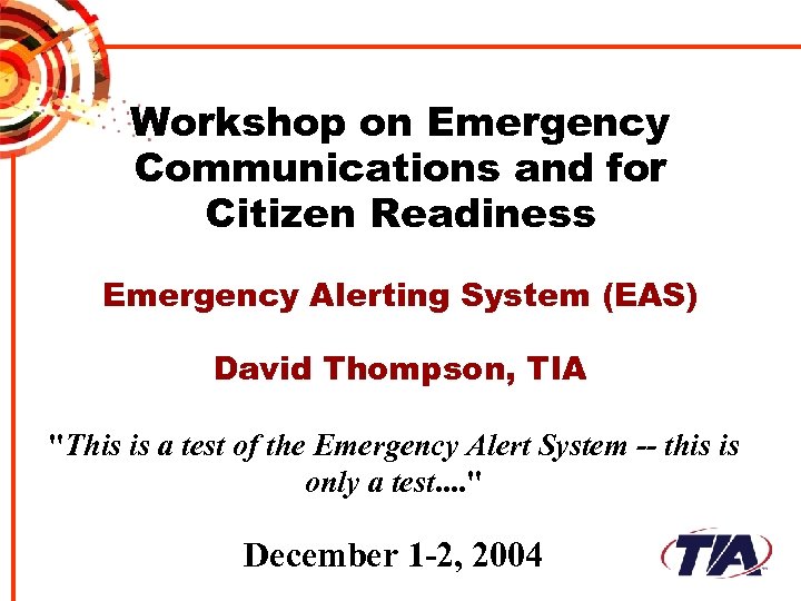 Workshop on Emergency Communications and for Citizen Readiness Emergency Alerting System (EAS) David Thompson,