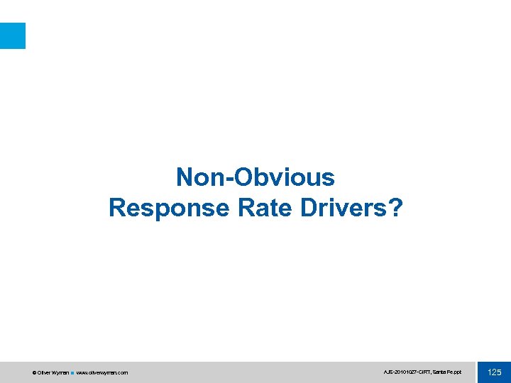 Non-Obvious Response Rate Drivers? © Oliver Wyman www. oliverwyman. com AJS 20101027 CIRT, Santa