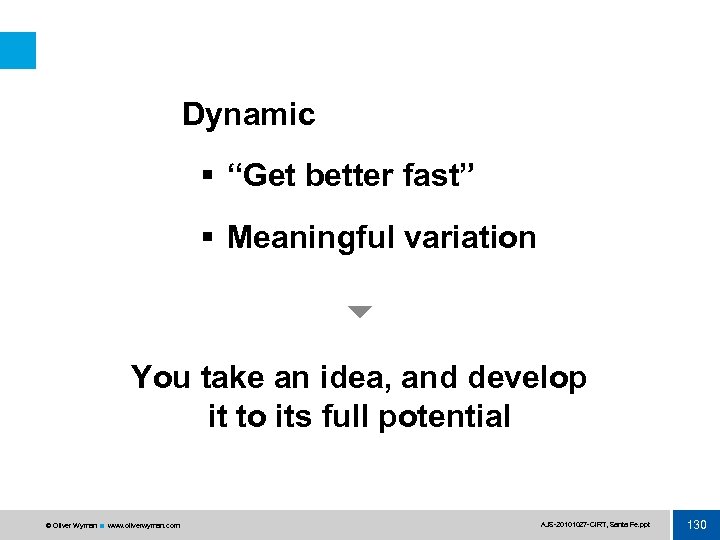 Dynamic § “Get better fast” § Meaningful variation You take an idea, and develop