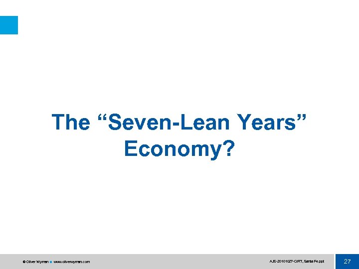 The “Seven-Lean Years” Economy? © Oliver Wyman www. oliverwyman. com AJS 20101027 CIRT, Santa