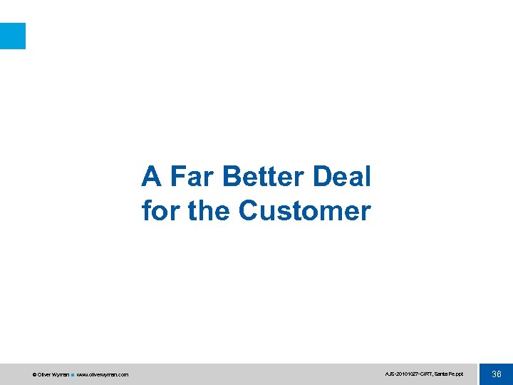 A Far Better Deal for the Customer © Oliver Wyman www. oliverwyman. com AJS