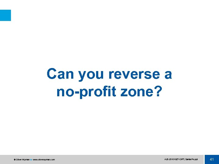 Can you reverse a no-profit zone? © Oliver Wyman www. oliverwyman. com AJS 20101027