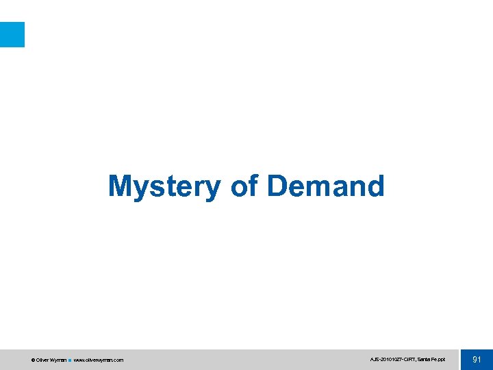 Mystery of Demand © Oliver Wyman www. oliverwyman. com AJS 20101027 CIRT, Santa Fe.