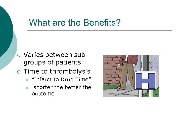 What are the Benefits? ¡ ¡ Varies between subgroups of patients Time to thrombolysis