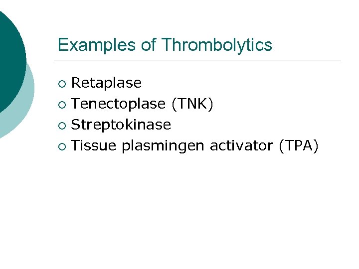 Examples of Thrombolytics Retaplase ¡ Tenectoplase (TNK) ¡ Streptokinase ¡ Tissue plasmingen activator (TPA)