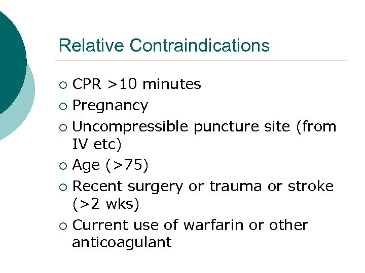 Relative Contraindications CPR >10 minutes ¡ Pregnancy ¡ Uncompressible puncture site (from IV etc)