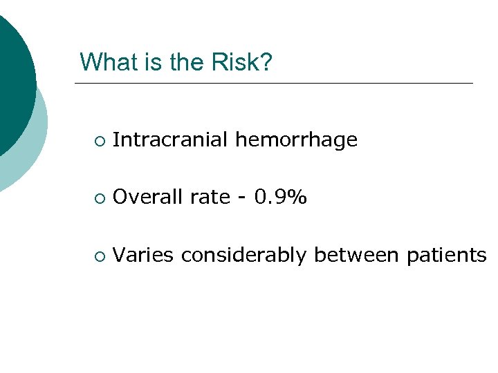 What is the Risk? ¡ Intracranial hemorrhage ¡ Overall rate - 0. 9% ¡