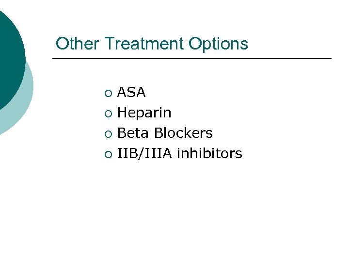 Other Treatment Options ASA ¡ Heparin ¡ Beta Blockers ¡ IIB/IIIA inhibitors ¡ 