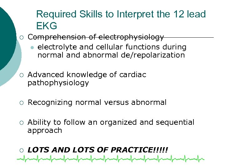 Required Skills to Interpret the 12 lead EKG ¡ Comprehension of electrophysiology l electrolyte