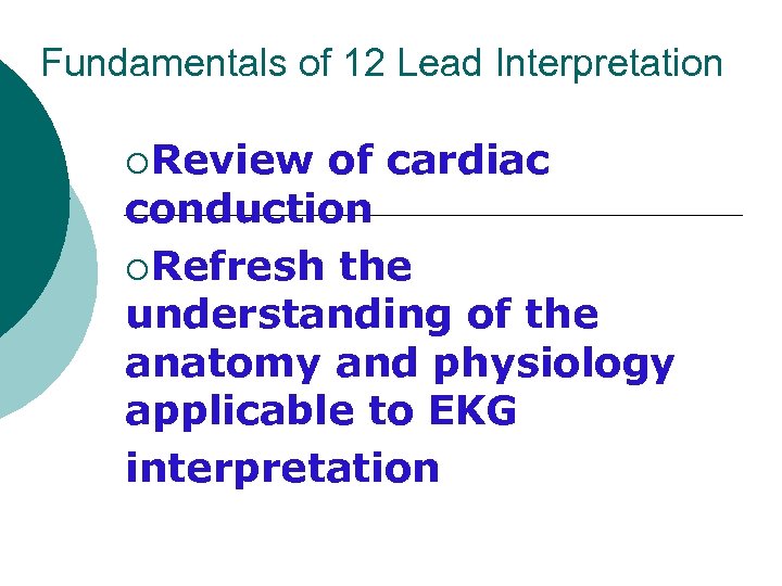 Fundamentals of 12 Lead Interpretation ¡Review of cardiac conduction ¡Refresh the understanding of the