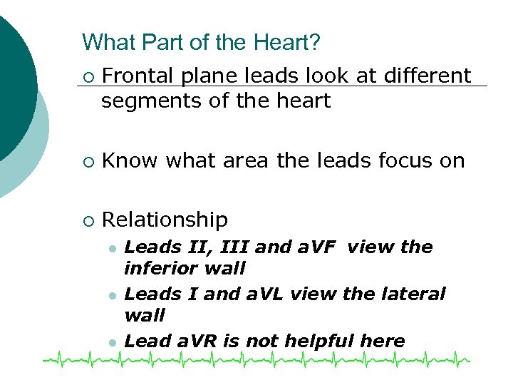What Part of the Heart? ¡ Frontal plane leads look at different segments of