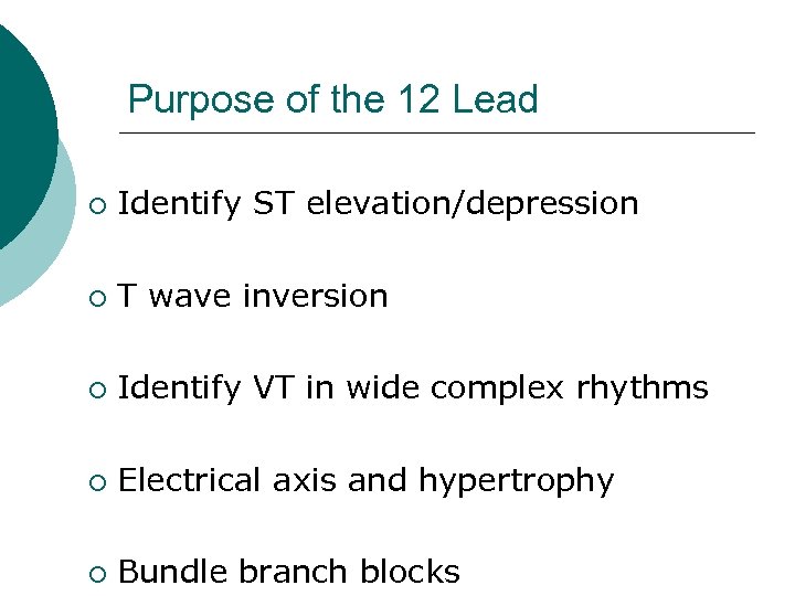 Purpose of the 12 Lead ¡ Identify ST elevation/depression ¡ T wave inversion ¡