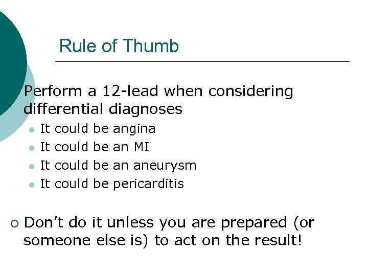 Rule of Thumb ¡ Perform a 12 -lead when considering differential diagnoses l l