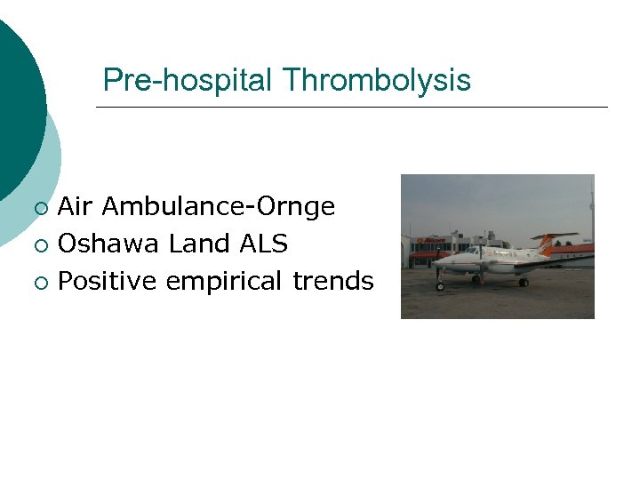 Pre-hospital Thrombolysis Air Ambulance-Ornge ¡ Oshawa Land ALS ¡ Positive empirical trends ¡ 