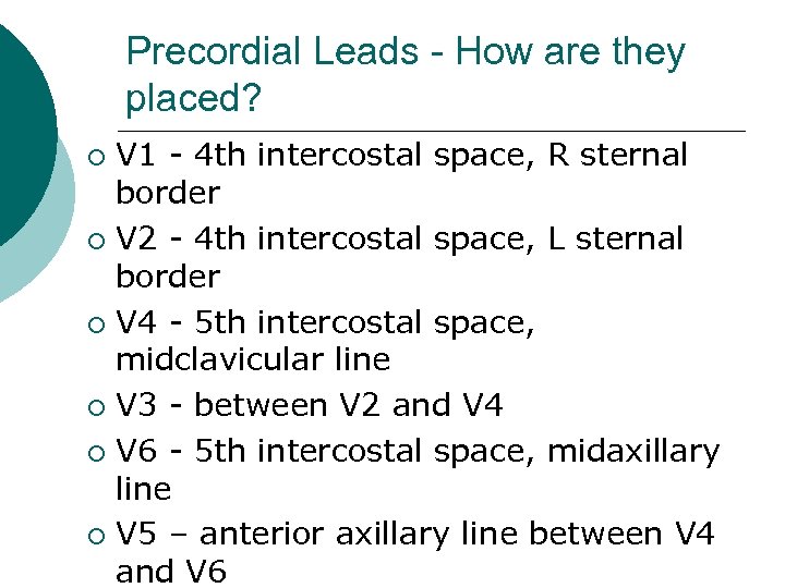 Precordial Leads - How are they placed? V 1 - 4 th intercostal space,