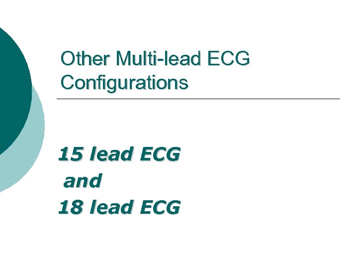 Other Multi-lead ECG Configurations 15 lead ECG and 18 lead ECG 