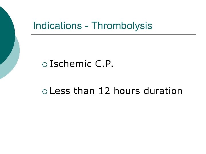 Indications - Thrombolysis ¡ Ischemic ¡ Less C. P. than 12 hours duration 