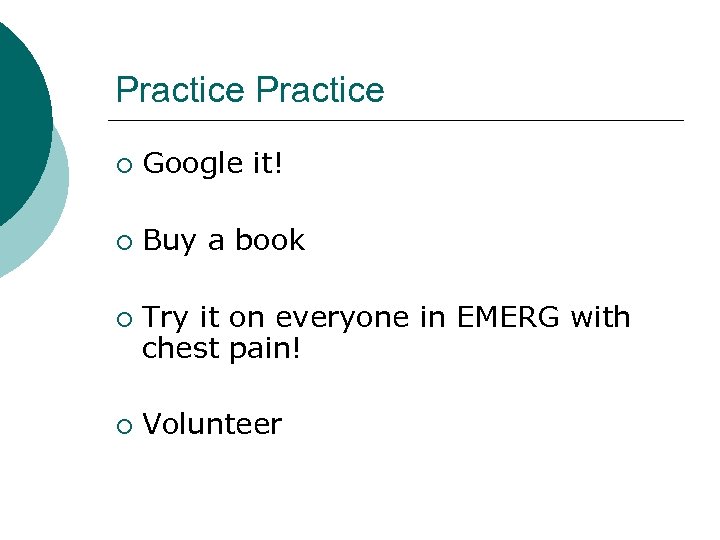 Practice ¡ Google it! ¡ Buy a book ¡ ¡ Try it on everyone
