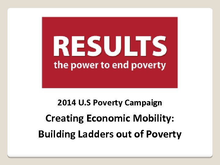 2014 U. S Poverty Campaign Creating Economic Mobility: Building Ladders out of Poverty 