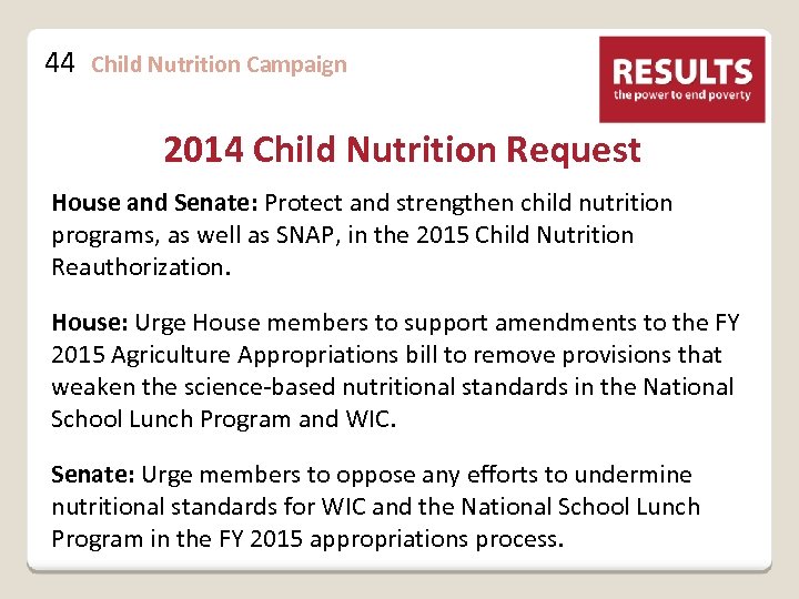 44 Child Nutrition Campaign 2014 Child Nutrition Request House and Senate: Protect and strengthen