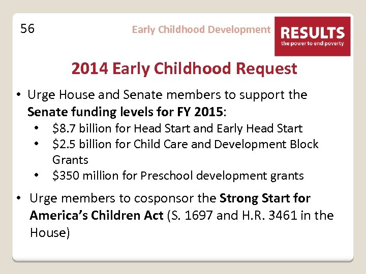 56 Early Childhood Development 2014 Early Childhood Request • Urge House and Senate members