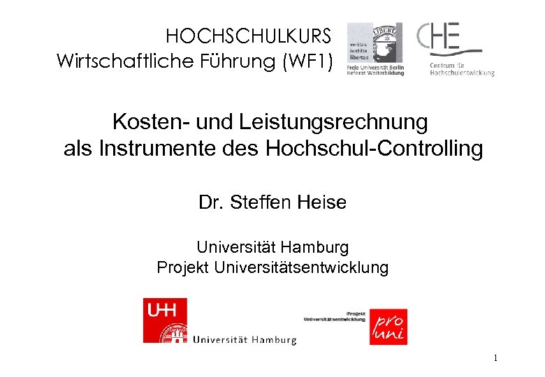 HOCHSCHULKURS Wirtschaftliche Führung (WF 1) Kosten- und Leistungsrechnung als Instrumente des Hochschul-Controlling Dr. Steffen