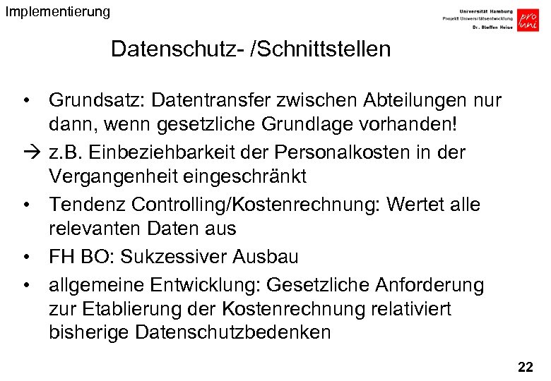 Implementierung Datenschutz- /Schnittstellen • Grundsatz: Datentransfer zwischen Abteilungen nur dann, wenn gesetzliche Grundlage vorhanden!