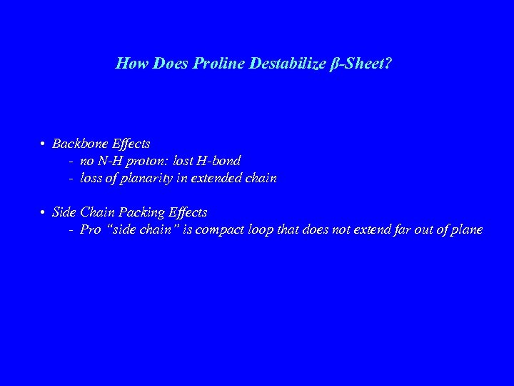 How Does Proline Destabilize β-Sheet? • Backbone Effects - no N-H proton: lost H-bond