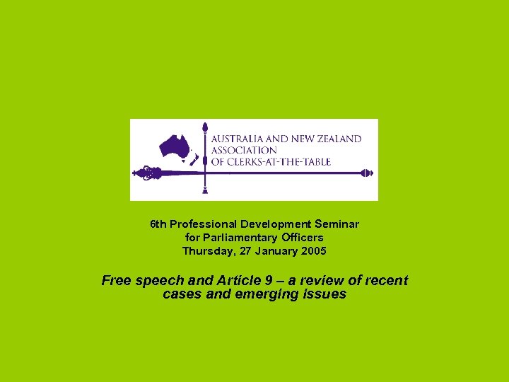 6 th Professional Development Seminar for Parliamentary Officers Thursday, 27 January 2005 Free speech
