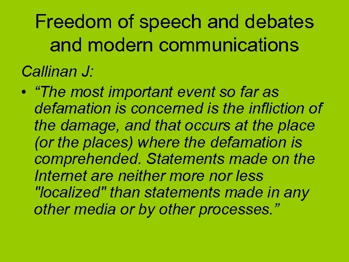 Freedom of speech and debates and modern communications Callinan J: • “The most important