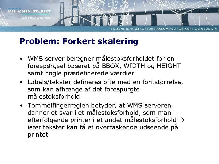 Problem: Forkert skalering • WMS server beregner målestoksforholdet for en forespørgsel baseret på BBOX,
