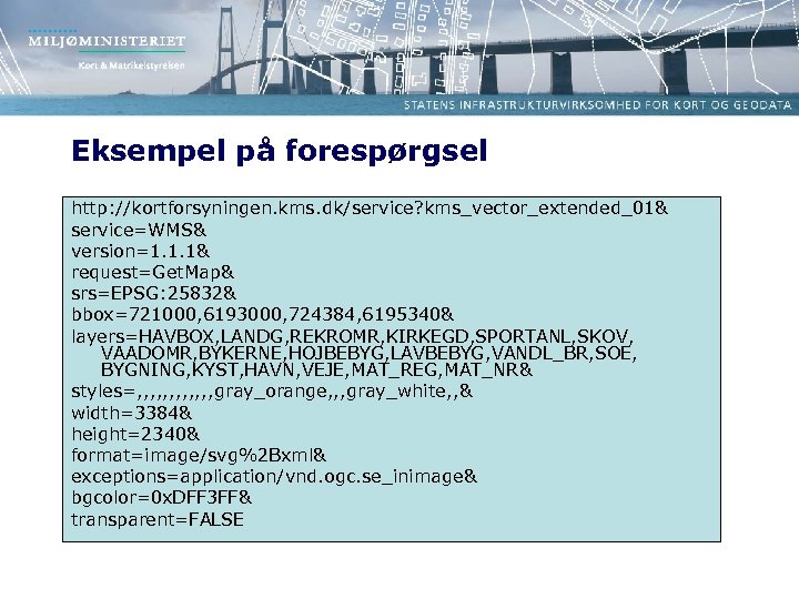 Eksempel på forespørgsel http: //kortforsyningen. kms. dk/service? kms_vector_extended_01& service=WMS& version=1. 1. 1& request=Get. Map&