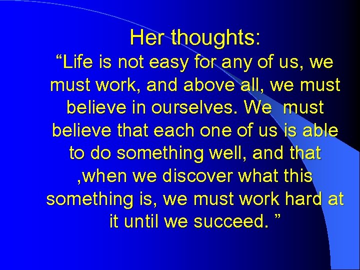 Her thoughts: “Life is not easy for any of us, we must work, and
