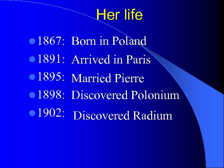 Her life l 1867: l 1891: Born in Poland Arrived in Paris l 1895: