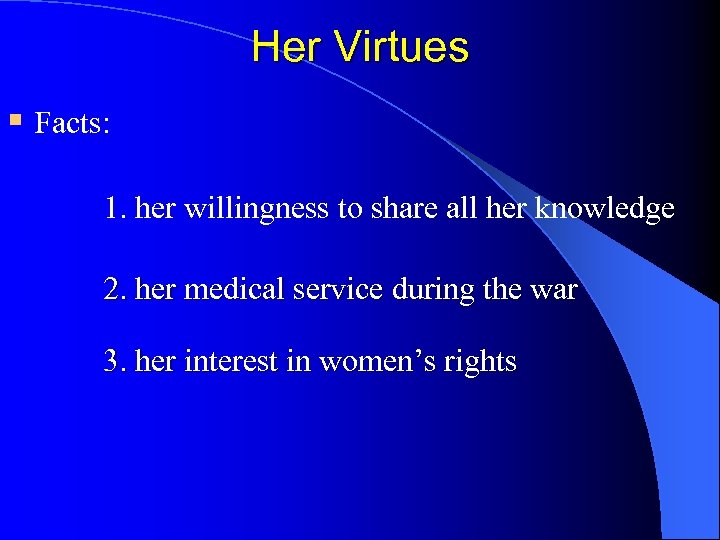 Her Virtues § Facts: 1. her willingness to share all her knowledge 2. her