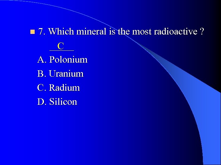 n 7. Which mineral is the most radioactive ? _____ C A. Polonium B.