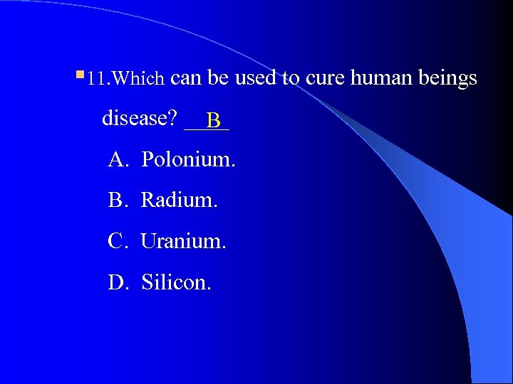 § 11. Which can be used to cure human beings disease? ____ B A.