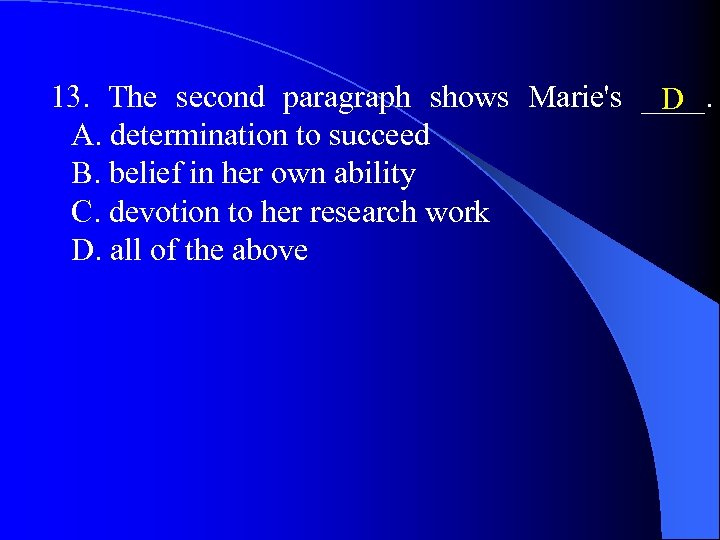 　 13. The second paragraph shows Marie's ____. D 　　A. determination to succeed B.