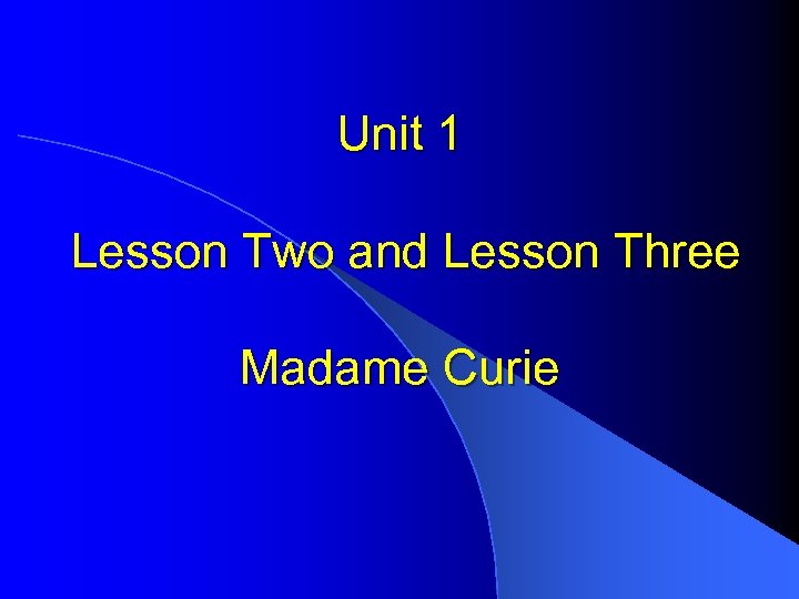Unit 1 Lesson Two and Lesson Three Madame Curie 