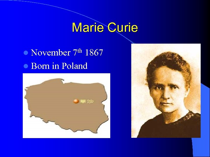 Marie Curie l November 7 th 1867 l Born in Poland 