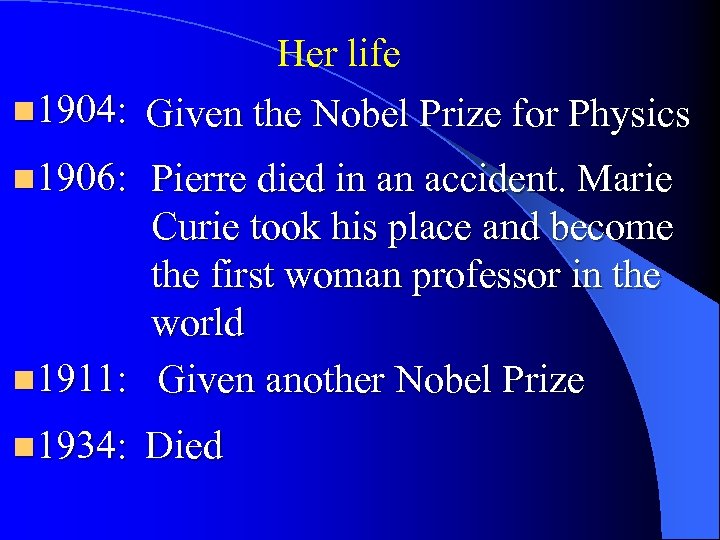 Her life n 1904: Given the Nobel Prize for Physics n 1906: Pierre died