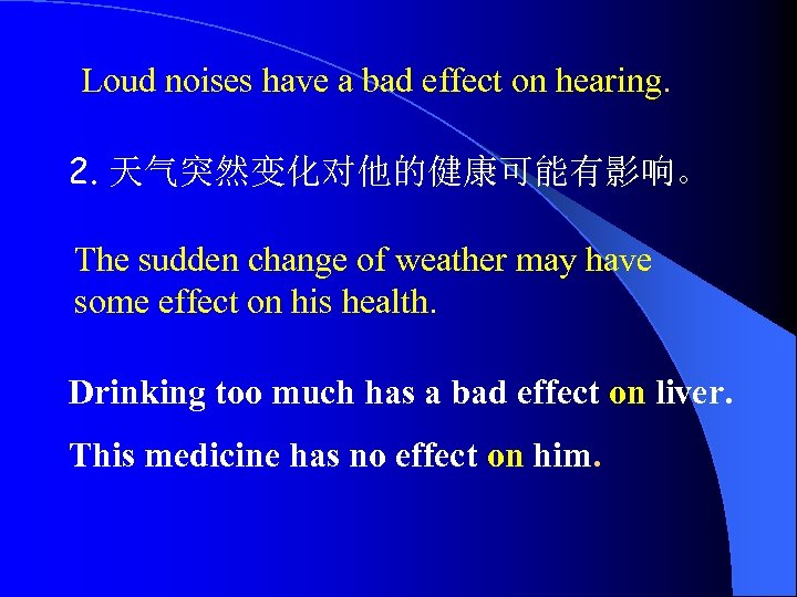 Loud noises have a bad effect on hearing. 2. 天气突然变化对他的健康可能有影响。 The sudden change of