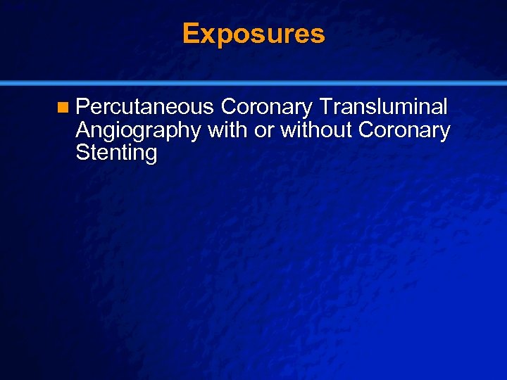 Slide 19 © 2003 By Default! Exposures n Percutaneous Coronary Transluminal Angiography with or