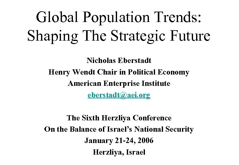 Global Population Trends: Shaping The Strategic Future Nicholas Eberstadt Henry Wendt Chair in Political