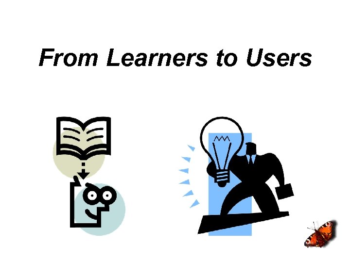 From Learners to Users 