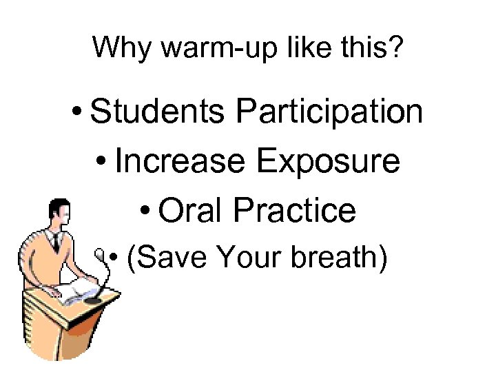 Why warm-up like this? • Students Participation • Increase Exposure • Oral Practice •